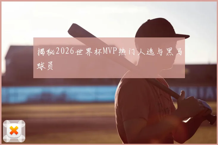 揭秘2026世界杯MVP热门人选与黑马球员