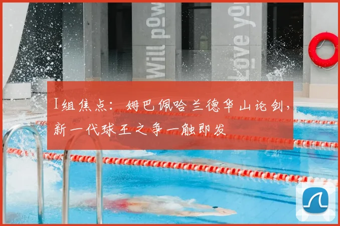 I组焦点:姆巴佩哈兰德华山论剑,新一代球王之争一触即发