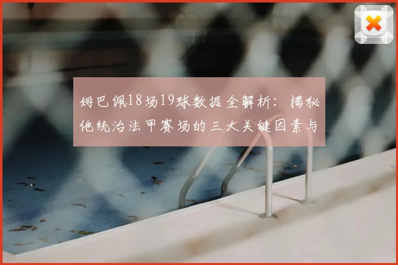 姆巴佩18场19球数据全解析：揭秘他统治法甲赛场的三大关键因素与技术特点
